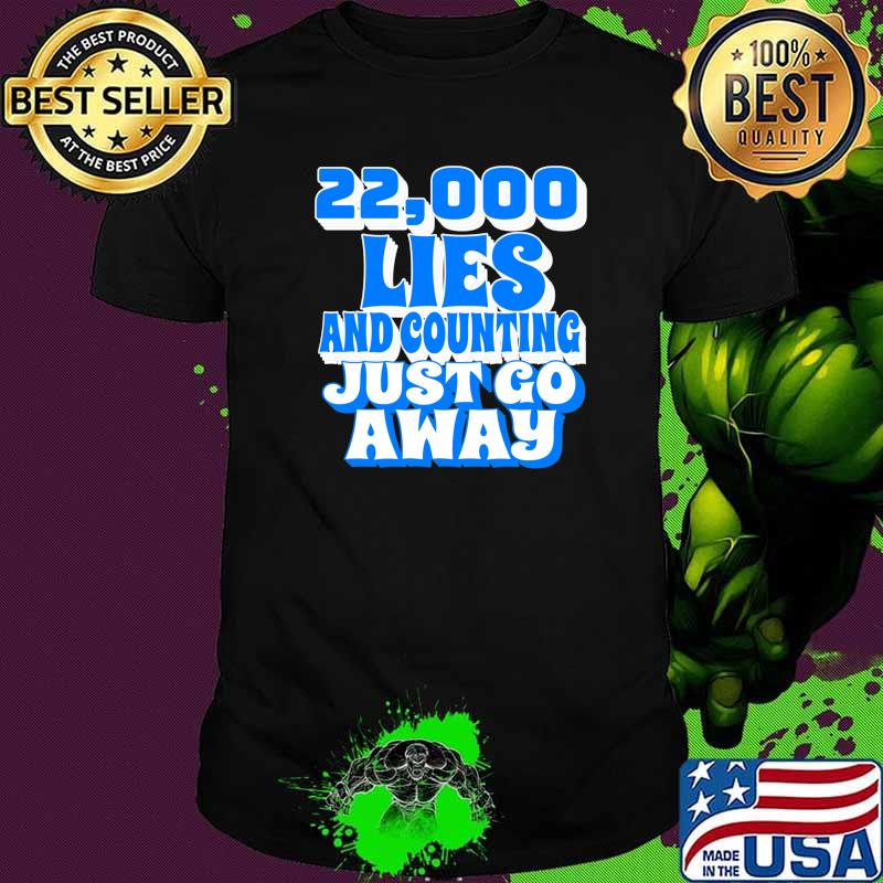 22,000 Lies And Counting Just Go Away Shirt