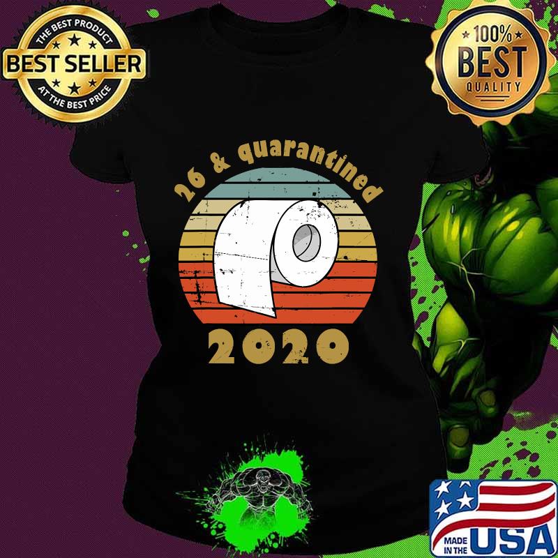 26 And Quarantined 2020 26th Birthday Toilet Paper Vintage Retro Shirt Ladies tee 26 And Quarantined 2020 26th Birthday Toilet Paper Vintage Retro Shirt Ladies tee