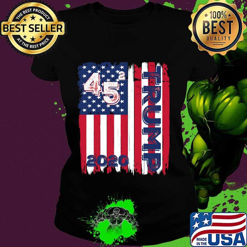 45 Squared Trump 2020 Second Term USA American Flag Shirt Ladies tee 45 Squared Trump 2020 Second Term USA American Flag Shirt Ladies tee