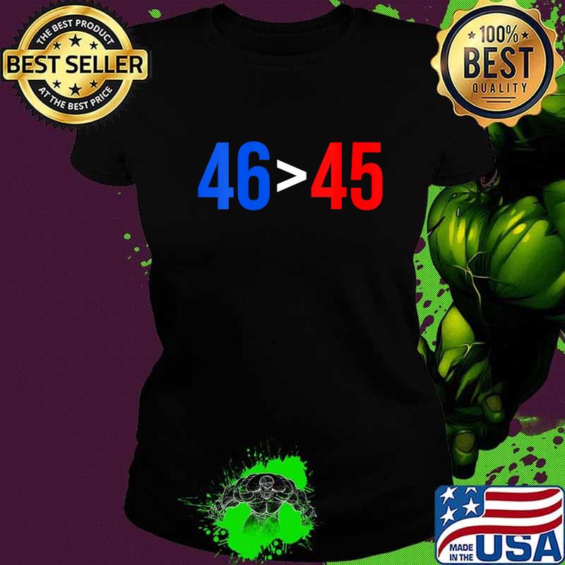 46 Greater Than 45 Joe Biden President Won Election Shirt Ladies tee 46 Greater Than 45 Joe Biden President Won Election Shirt Ladies tee