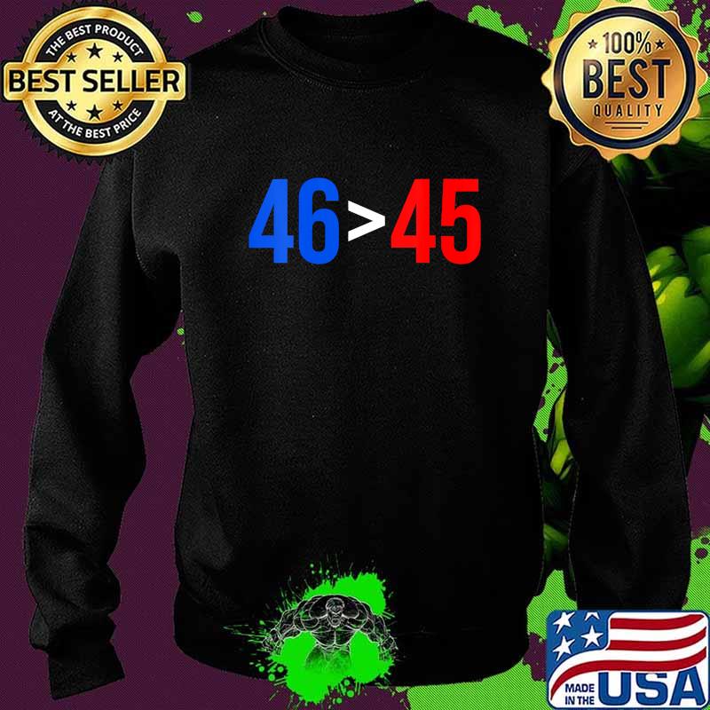 46 Greater Than 45 Joe Biden President Won Election Shirt Sweater 46 Greater Than 45 Joe Biden President Won Election Shirt Sweater
