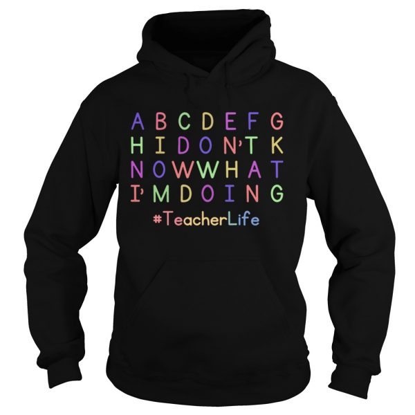 ABCDEFGH-I-Dont-Know-What-Im-Doing-Teacher-Life-Hoodie-600x600-1.jpg