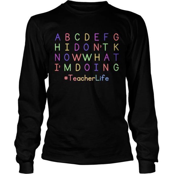 ABCDEFGH-I-Dont-Know-What-Im-Doing-Teacher-Life-Long-Sleeve-600x600-1.jpg