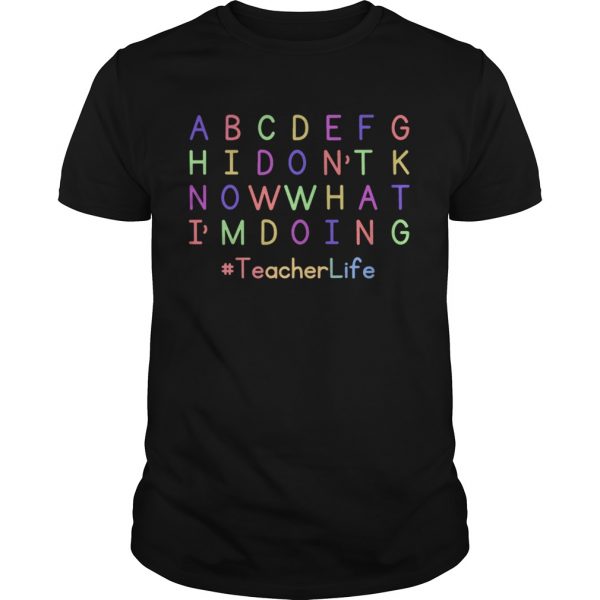 ABCDEFGH-I-Dont-Know-What-Im-Doing-Teacher-Life-Unisex-600x600-1.jpg