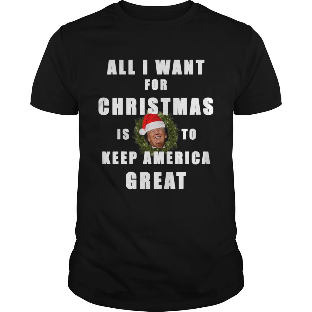 All-I-Want-For-Christmas-Is-To-Keep-America-Great-Trump-Wear-Santa-Hat-Unisex.jpg