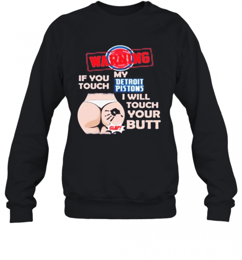 Detroit-Pistons-NBA-Basketball-Warning-If-You-Touch-My-Team-I-Will-Touch-My-Butt-T-Shirt-Unisex-Sweatshirt.png