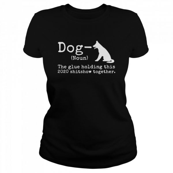 Dog-Definition-The-Glue-Holding-This-2020-Shitshow-Together-Classic-Womens-T-shirt-600x600-1.jpg