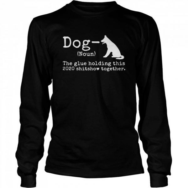Dog-Definition-The-Glue-Holding-This-2020-Shitshow-Together-Long-Sleeved-T-shirt-600x600-1.jpg
