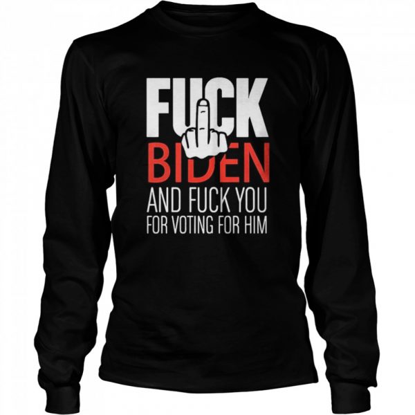 Fuck-Biden-and-fuck-you-for-voting-for-him-Long-Sleeved-T-shirt-600x600-1.jpg