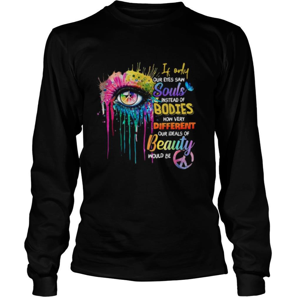 If-Only-Our-Eyes-Saw-Souls-Instead-Of-Bodies-How-Very-Different-Our-Ideals-Of-Beauty-Would-Be-shirt2.jpg