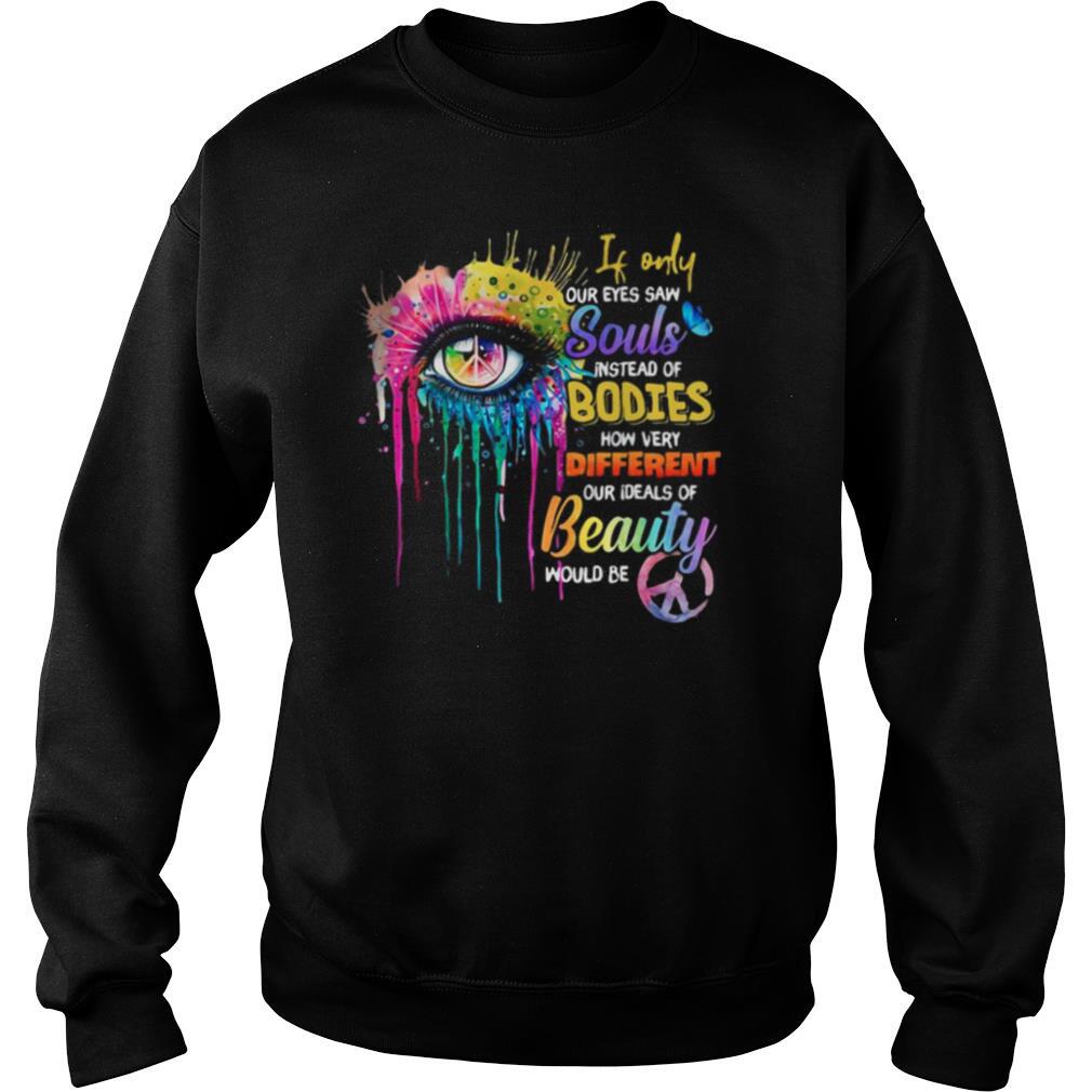 If-Only-Our-Eyes-Saw-Souls-Instead-Of-Bodies-How-Very-Different-Our-Ideals-Of-Beauty-Would-Be-shirt3.jpg
