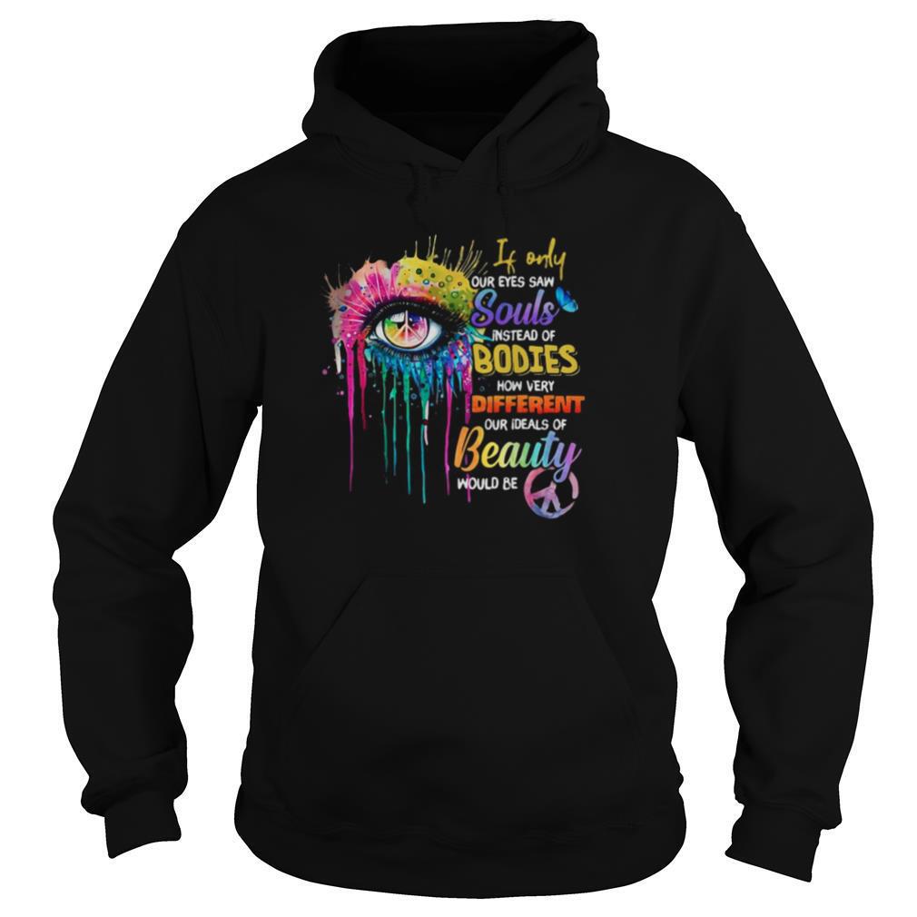 If-Only-Our-Eyes-Saw-Souls-Instead-Of-Bodies-How-Very-Different-Our-Ideals-Of-Beauty-Would-Be-shirt4.jpg