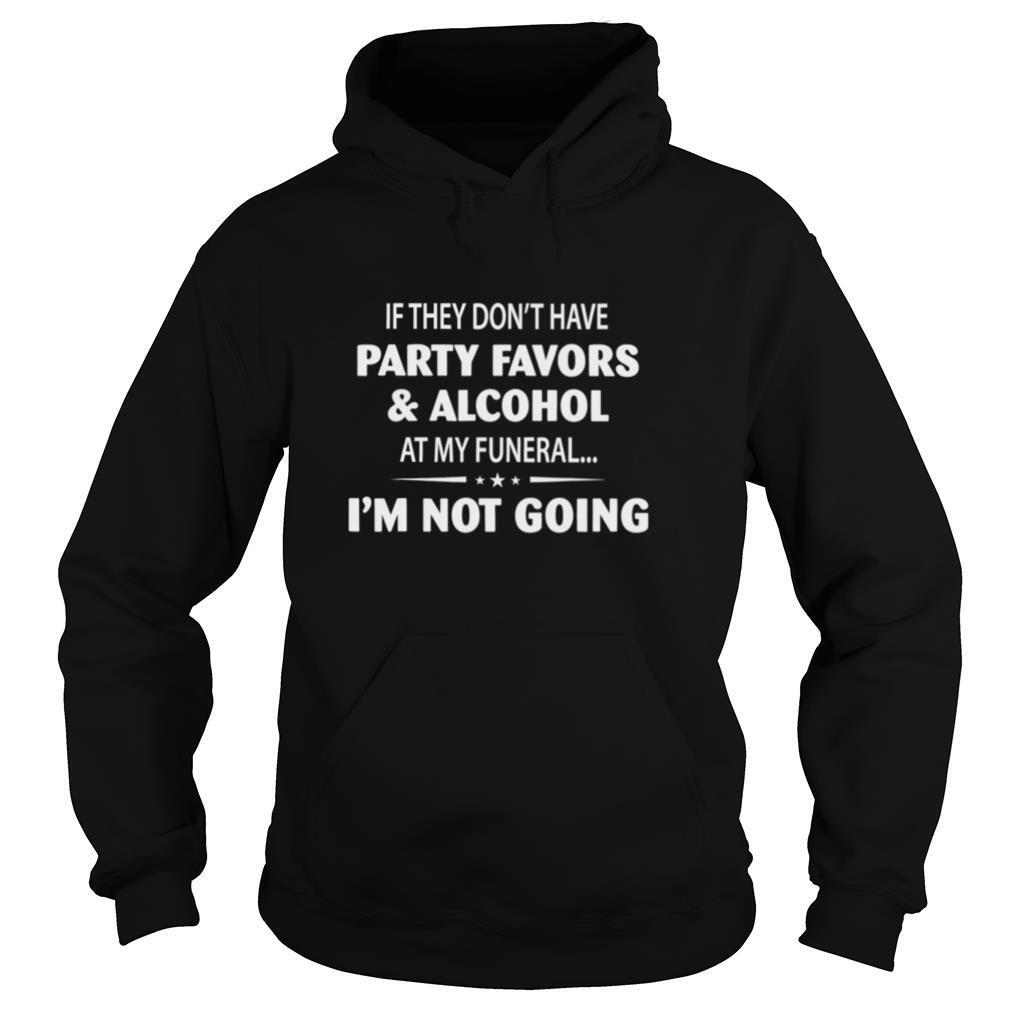 If-They-Dont-Have-Party-Favors-Alcohol-At-My-Funeral-shirt4.jpg