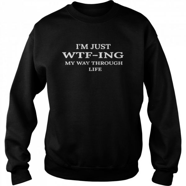 Im-Just-WTFing-My-Way-Through-Life-Unisex-Sweatshirt-1-600x600-1.jpg