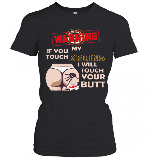 Nice-Boston-Bruin-NHL-Hockey-Warning-If-You-Touch-My-Team-I-Will-Touch-My-Butt-T-Shirt-Classic-Womens-T-shirt.png
