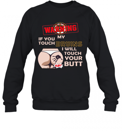 Nice-Boston-Bruin-NHL-Hockey-Warning-If-You-Touch-My-Team-I-Will-Touch-My-Butt-T-Shirt-Unisex-Sweatshirt.png