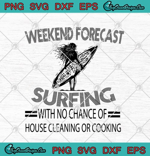 Weekend Forecast Surfing With No Chance Of House Cleaning Or Cooking SVG PNG EPS DXF Cricut File Silhouette Art