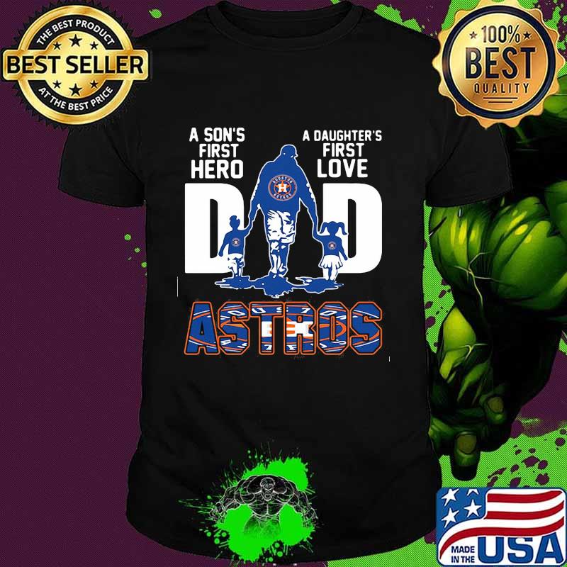 A son's first hero dad a daughter's first love houston astros shirt