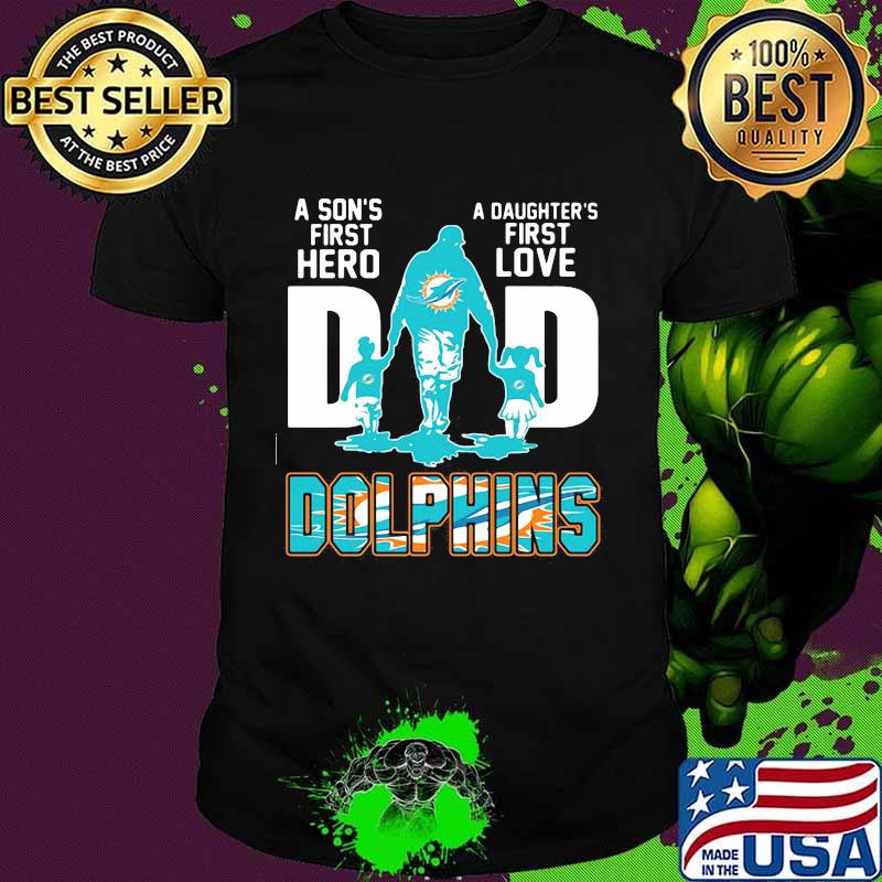 A son's first hero dad a daughter's first love miami dolphins shirt
