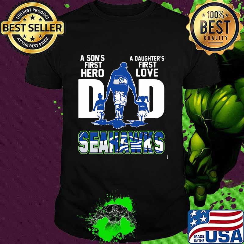 A son's first hero dad a daughter's first love seattle seahawks shirt