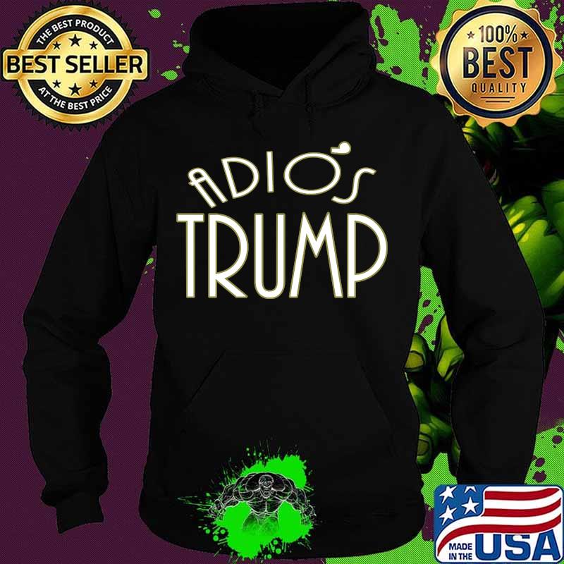 Adios Trump Time For Joe Biden Kamala Harris Shirt Hoodie Adios Trump Time For Joe Biden Kamala Harris Shirt Hoodie