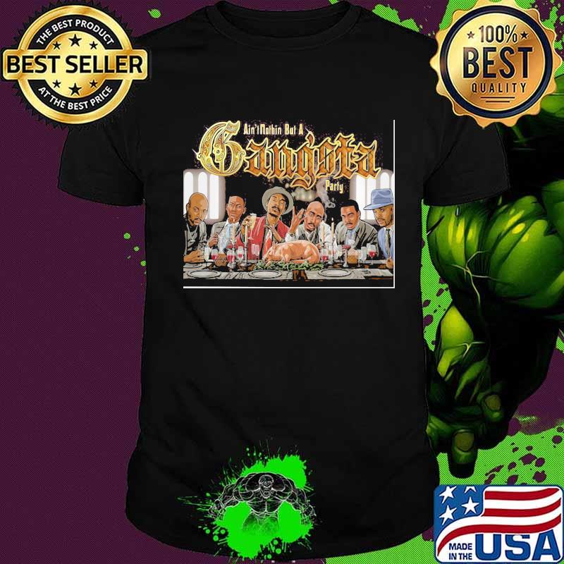 Ain't nothing but a gangsta party shirt