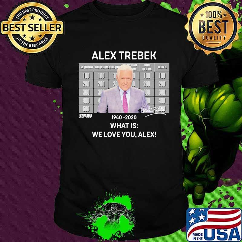 Alex trebek 1940 2020 what is we love you alex shirt