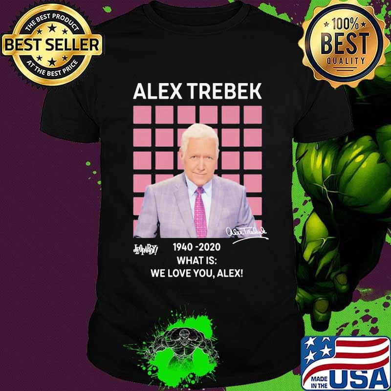 Alex trebek 1940 2020 what is we love you alex signature shirt