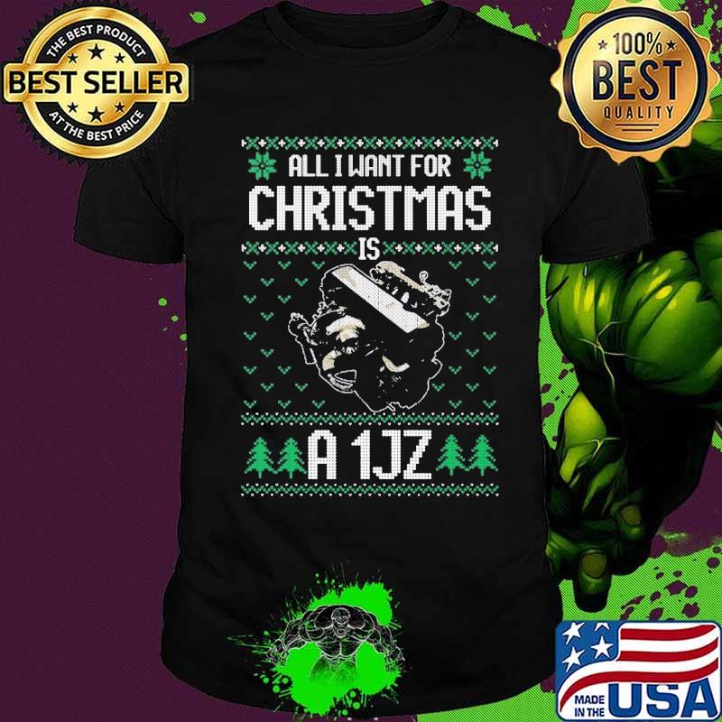 All i want for christmas is a 1jz ugly shirt
