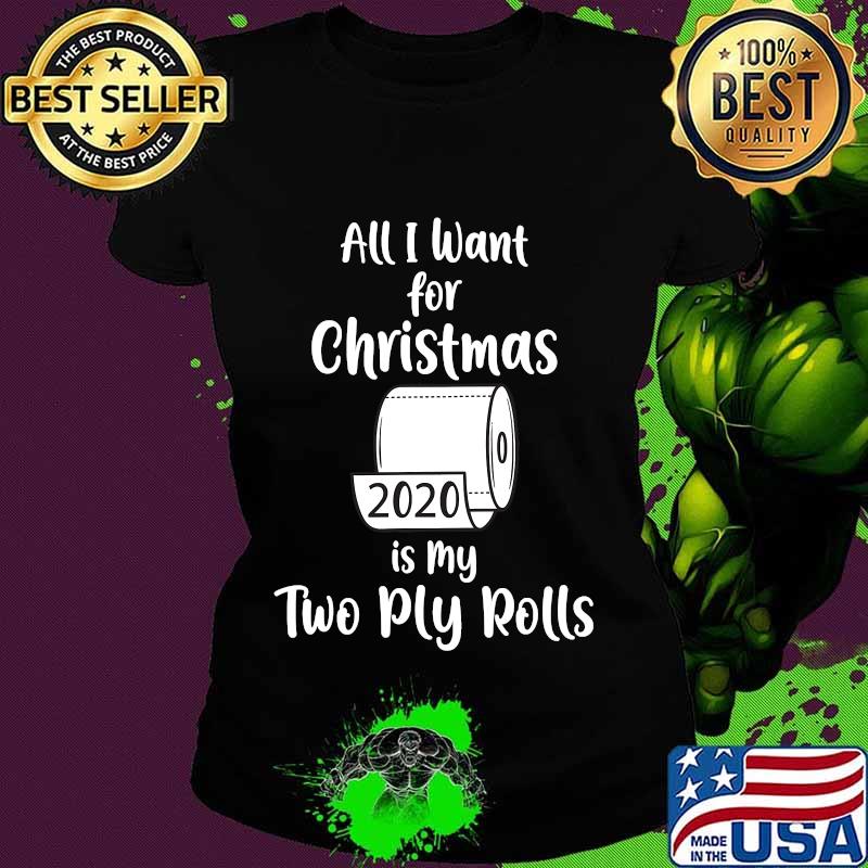 All i want for christmas is my two ply rolls 2020 toilet paper s Ladies tee All i want for christmas is my two ply rolls 2020 toilet paper s Ladies tee