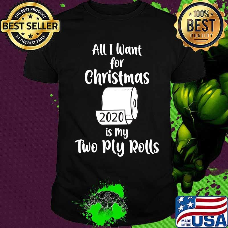 All i want for christmas is my two ply rolls 2020 toilet paper shirt All i want for christmas is my two ply rolls 2020 toilet paper shirt