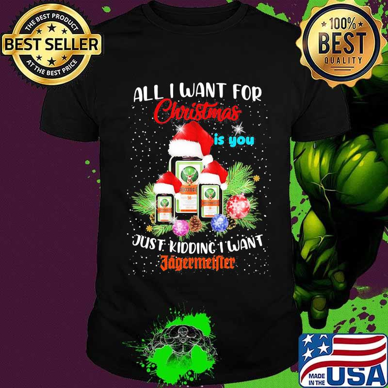 All i want for christmas is you just kidding i want jagermeister shirt