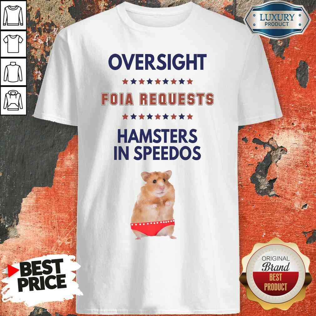 Awesome Oversight FOIA Requests And Hamsters In Speedos Shirt