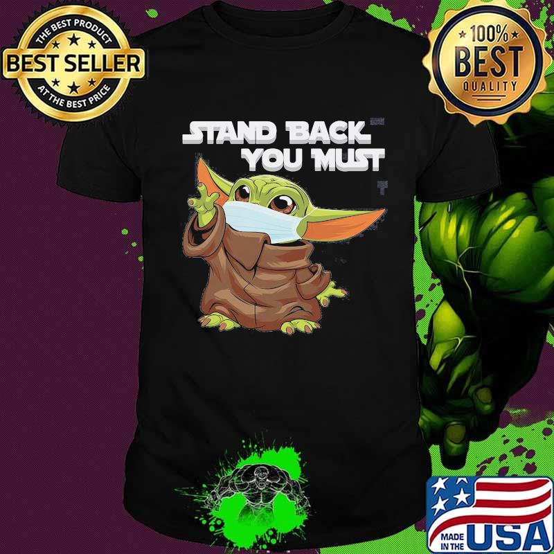 Baby yoda mask stand back you must shirt