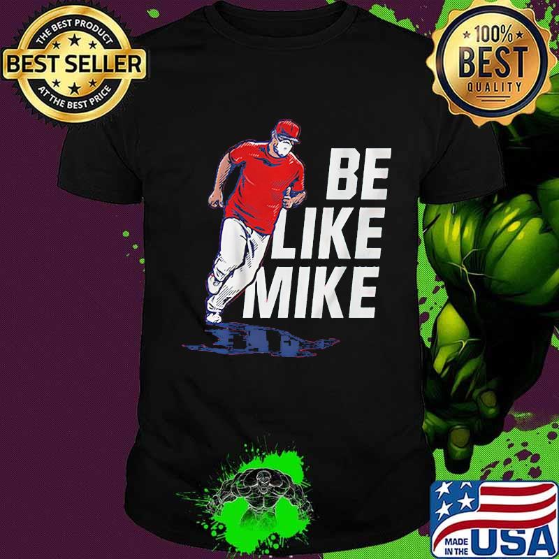 Be like mike mike trout shirt