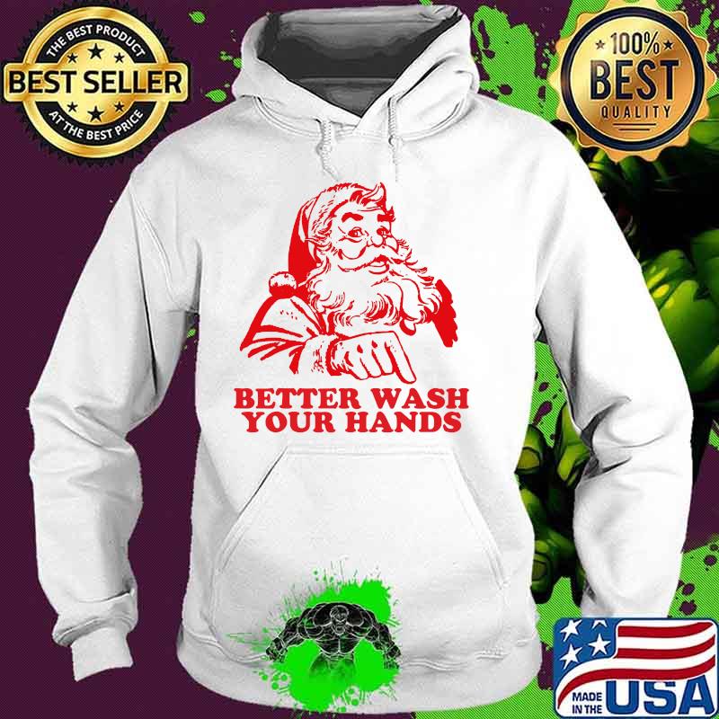 Better Wash Your Hands Funny Santa Christmas 2020 Shirt Hoodie Better Wash Your Hands Funny Santa Christmas 2020 Shirt Hoodie