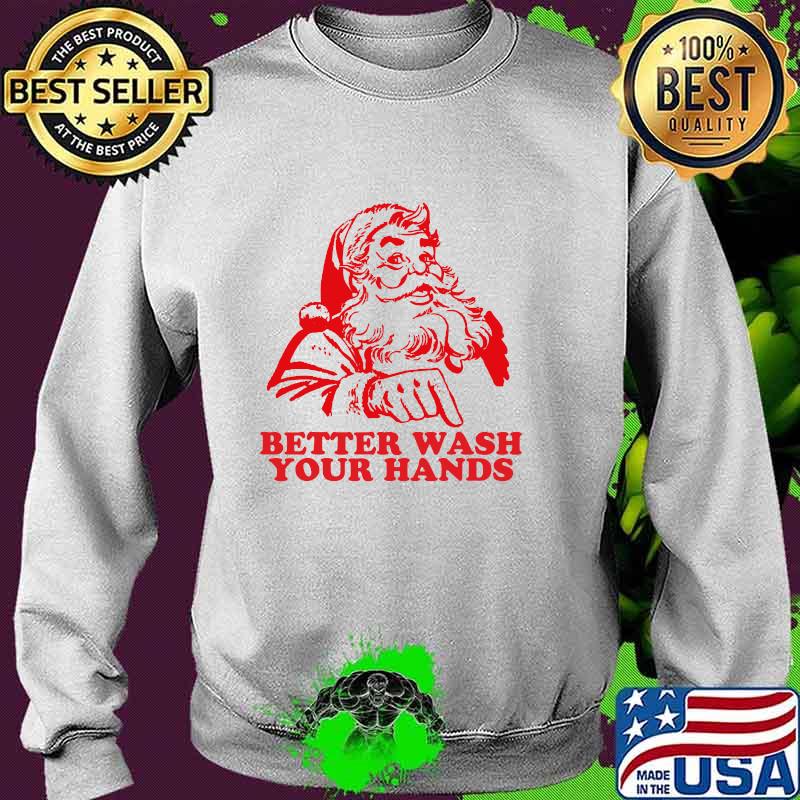 Better Wash Your Hands Funny Santa Christmas 2020 Shirt Sweater Better Wash Your Hands Funny Santa Christmas 2020 Shirt Sweater