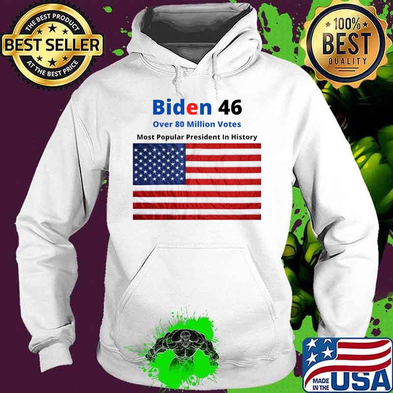 Biden 46 Over 80 Million Votes Most Popularpresident In History American Flag Shirt Hoodie Biden 46 Over 80 Million Votes Most Popularpresident In History American Flag Shirt Hoodie