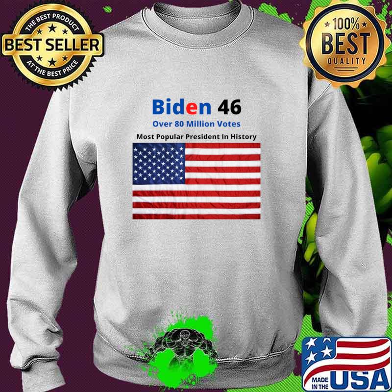 Biden 46 Over 80 Million Votes Most Popularpresident In History American Flag Shirt Sweater Biden 46 Over 80 Million Votes Most Popularpresident In History American Flag Shirt Sweater