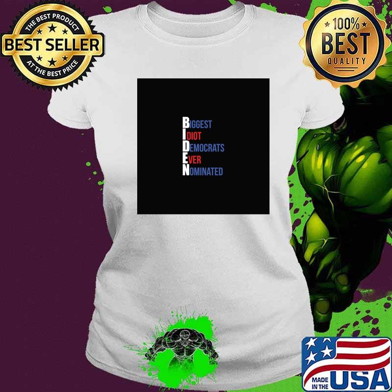 Biden Biggest Idiot Democrats Ever Nominated Election Shirt Ladies tee Biden Biggest Idiot Democrats Ever Nominated Election Shirt Ladies tee