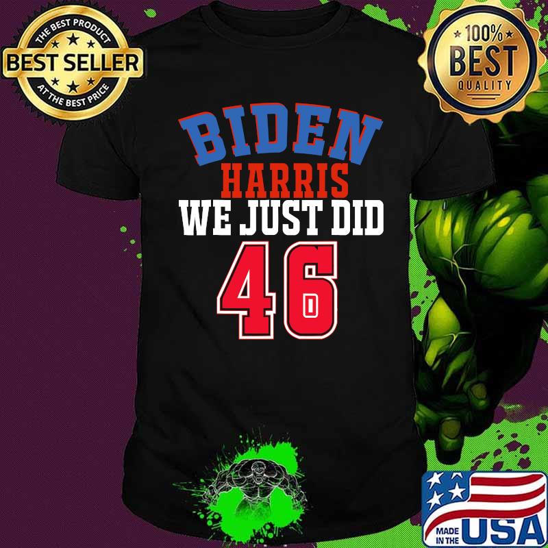 Biden Harris We Just Did 46 Shirt