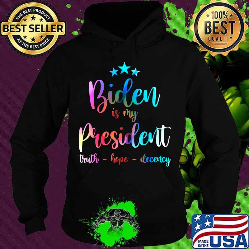 Biden Is My President 2020 Truth Hope Decency Shirt Hoodie Biden Is My President 2020 Truth Hope Decency Shirt Hoodie