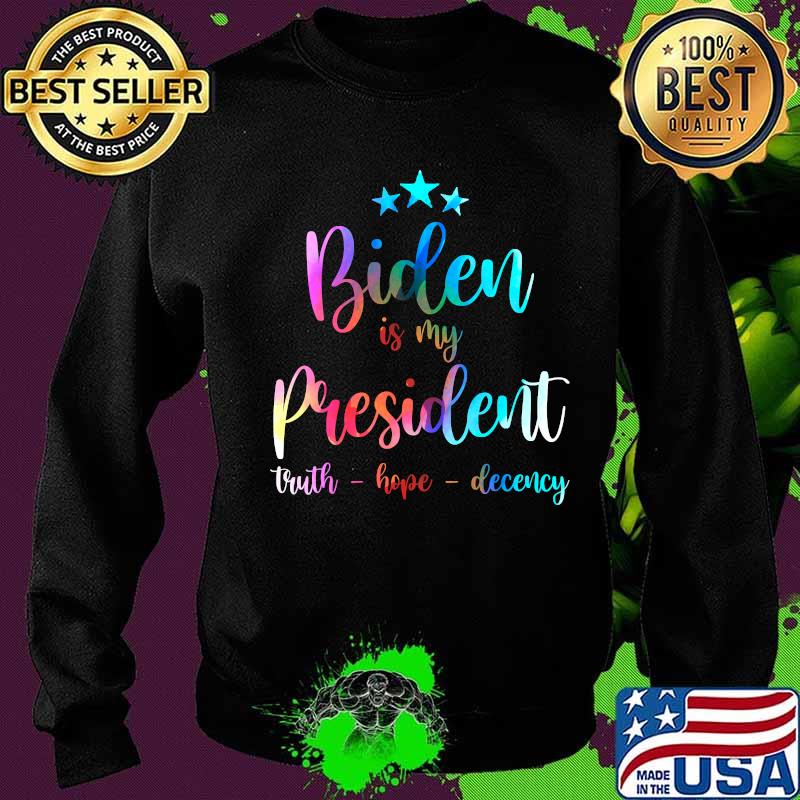 Biden Is My President 2020 Truth Hope Decency Shirt Sweater Biden Is My President 2020 Truth Hope Decency Shirt Sweater