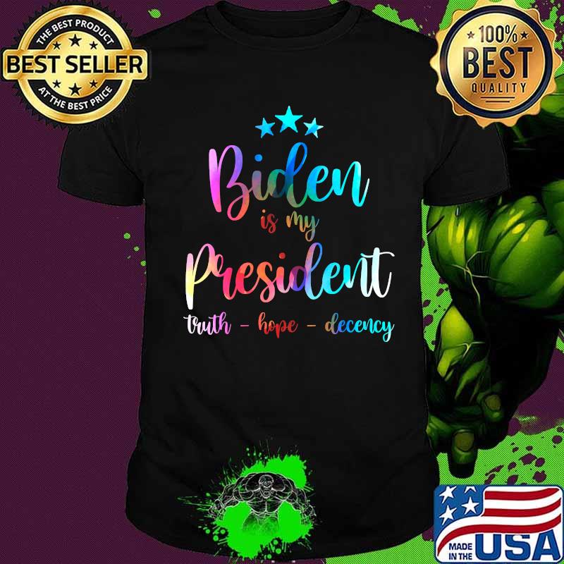 Biden Is My President 2020 Truth Hope Decency Shirt