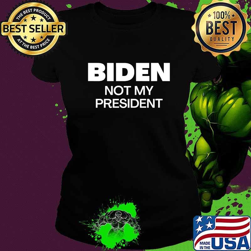 Biden Not My President Pro Trump 2020 Anti Joe Biden Shirt Ladies tee Biden Not My President Pro Trump 2020 Anti Joe Biden Shirt Ladies tee