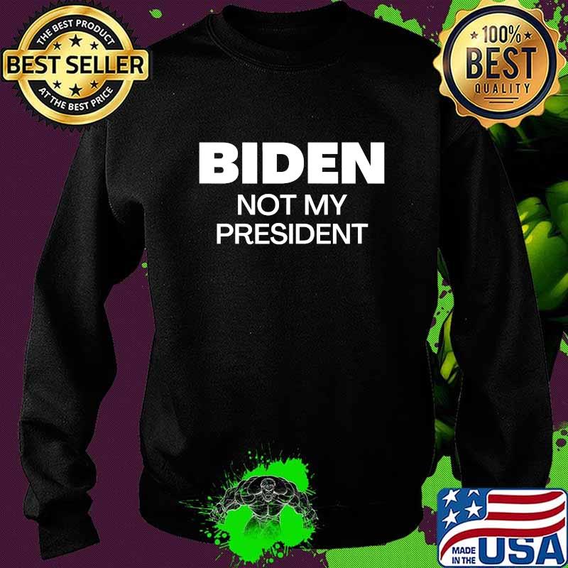 Biden Not My President Pro Trump 2020 Anti Joe Biden Shirt Sweater Biden Not My President Pro Trump 2020 Anti Joe Biden Shirt Sweater