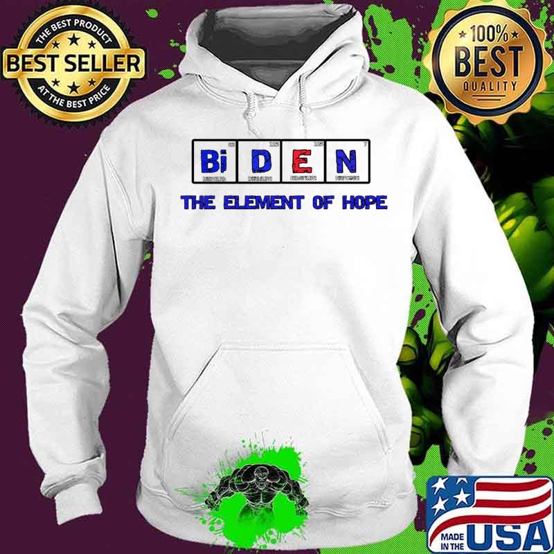 Biden The Element Of Hope Shirt Hoodie Biden The Element Of Hope Shirt Hoodie