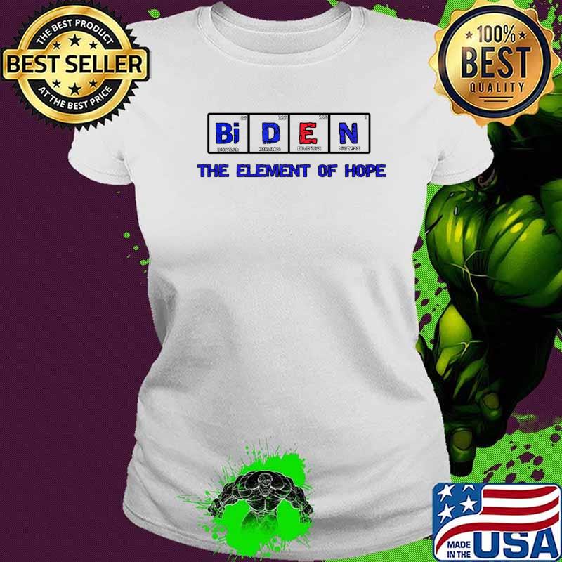 Biden The Element Of Hope Shirt Ladies tee Biden The Element Of Hope Shirt Ladies tee