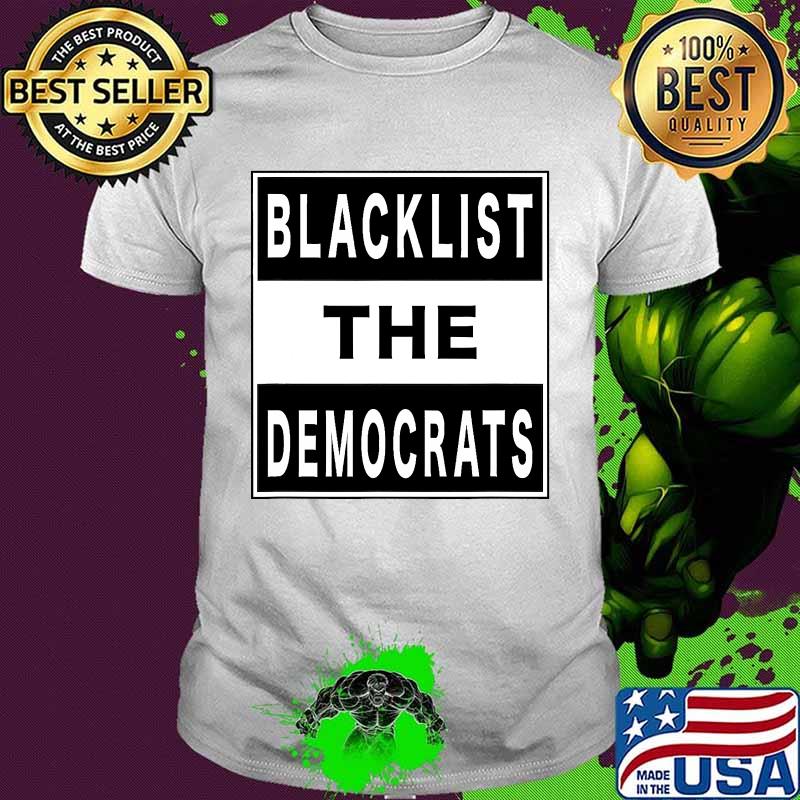 Blacklist the democrats political partisan humor shirt