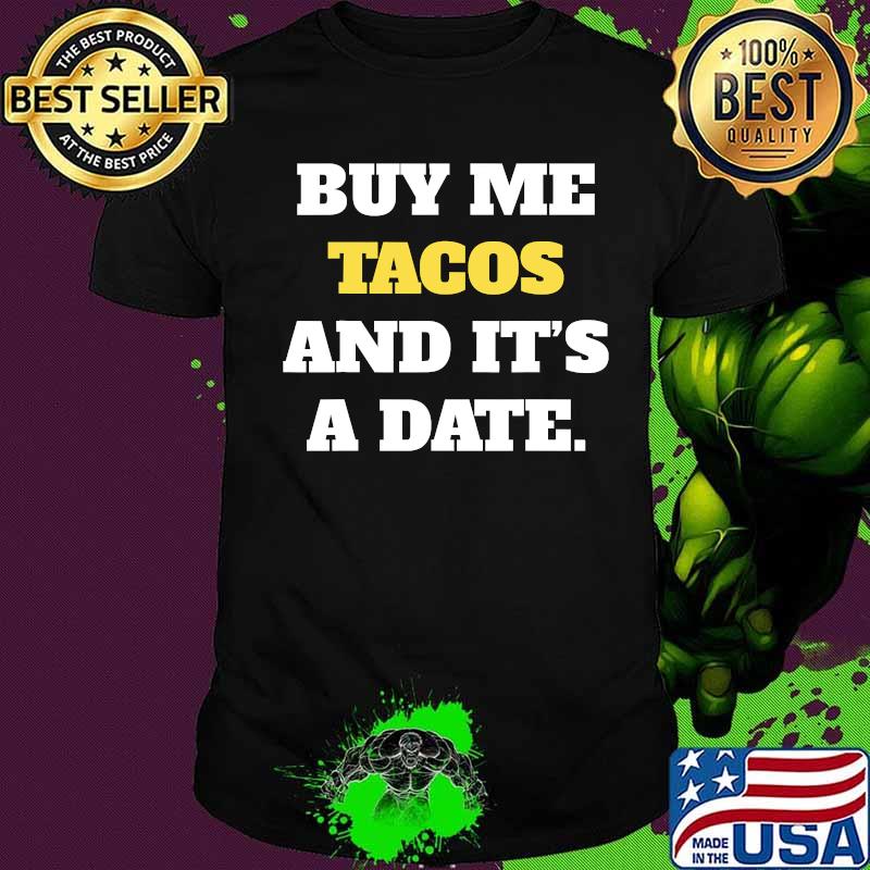 Buy Me Tacos And It’s A Date Quote Shirt